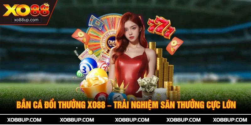 Bắn Cá Đổi Thưởng XO88 – Trải Nghiệm Săn Thưởng Cực Lớn