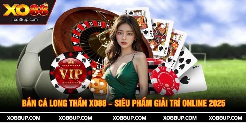 Bắn Cá Long Thần XO88 – Siêu Phẩm Giải Trí Online 2025