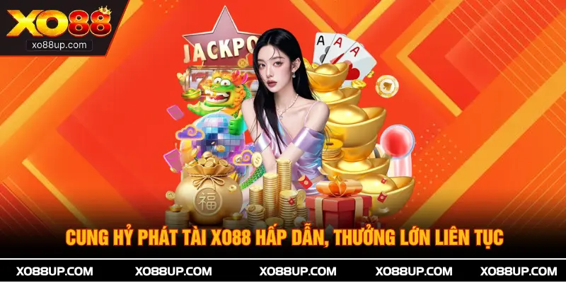 Cung Hỷ Phát Tài XO88 Hấp Dẫn, Thưởng Lớn Liên Tục