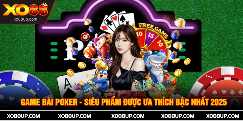 Game Bài Poker - Siêu Phẩm Được Ưa Thích Bậc Nhất 2025