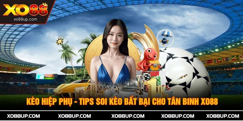 Kèo Hiệp Phụ - Tips Soi Kèo Bất Bại Cho Tân Binh XO88