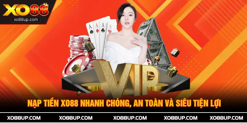 Nạp Tiền XO88 Nhanh Chóng, An Toàn Và Siêu Tiện Lợi
