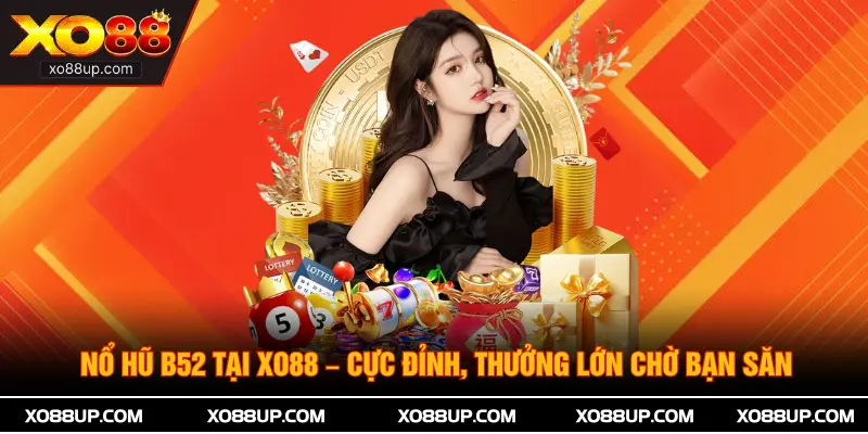 Nổ Hũ B52 Tại XO88 – Cực Đỉnh, Thưởng Lớn Chờ Bạn Săn