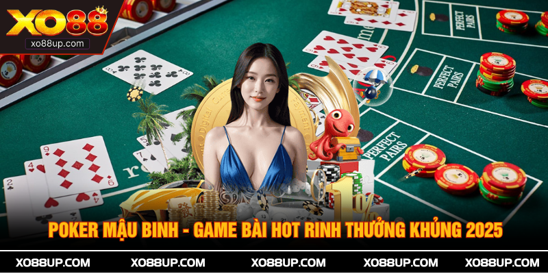 Poker Mậu Binh - Game Bài Hot Rinh Thưởng Khủng 2025