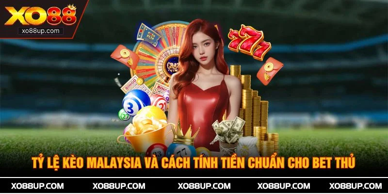 Tỷ Lệ Kèo Malaysia Và Cách Tính Tiền Chuẩn Cho Bet Thủ